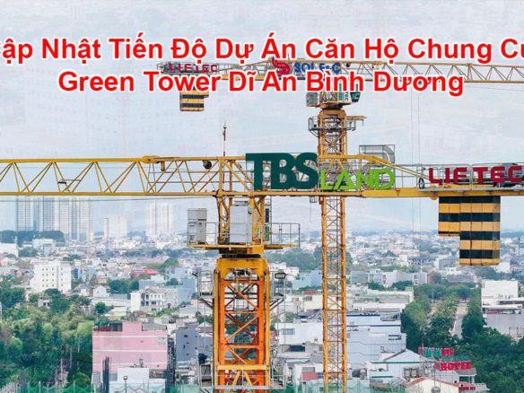 Cập Nhật Tiến Độ Dự Án Căn Hộ Chung Cư Green Tower Dĩ An Bình Dương