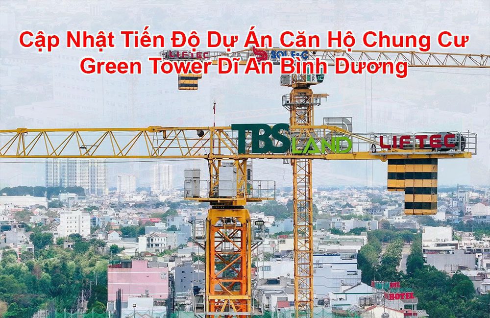 Cập Nhật Tiến Độ Dự Án Căn Hộ Chung Cư Green Tower Dĩ An Bình Dương
