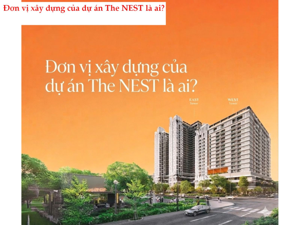 Đơn vị xây dựng của dự án The NEST là ai? Vì sao đây là yếu tố quan trọng khi chọn căn hộ?